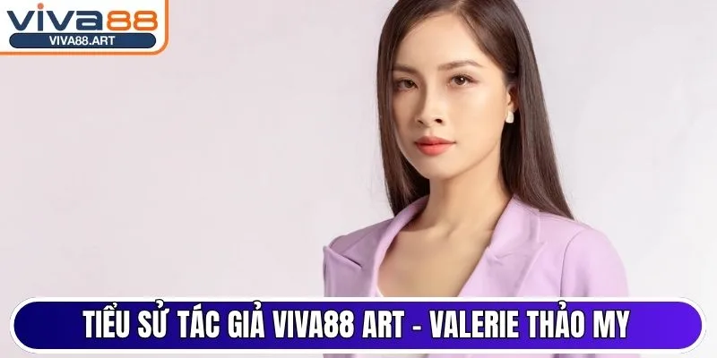 Tiểu sử tác giả Viva88 Art - Valerie Thảo My