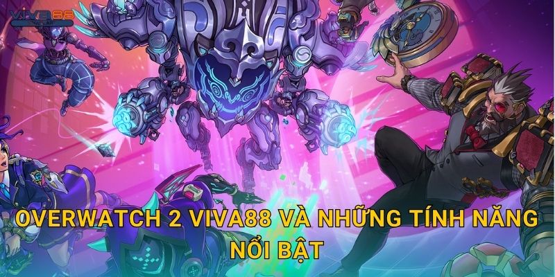 Overwatch 2 Viva88 và những tính năng nổi bật