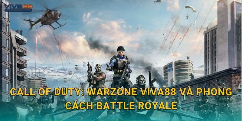 Call of Duty: Warzone Viva88 và phong cách battle royale