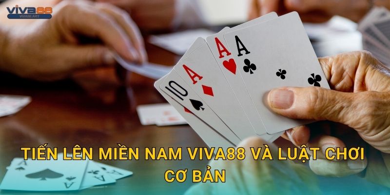 Tiến Lên Miền Nam Viva88 và luật chơi cơ bản