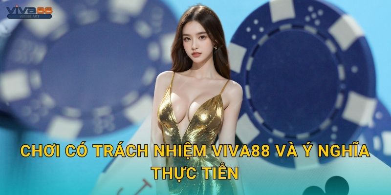Chơi có trách nhiệm Viva88 và ý nghĩa thực tiễn