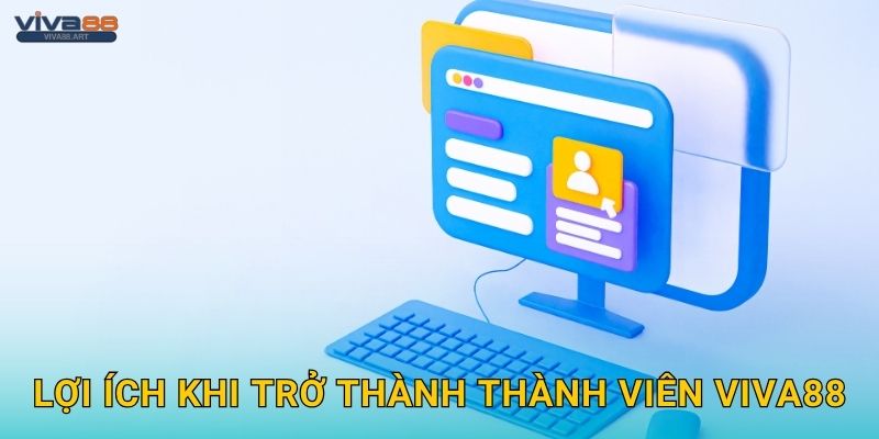 Lợi ích khi trở thành thành viên Viva88